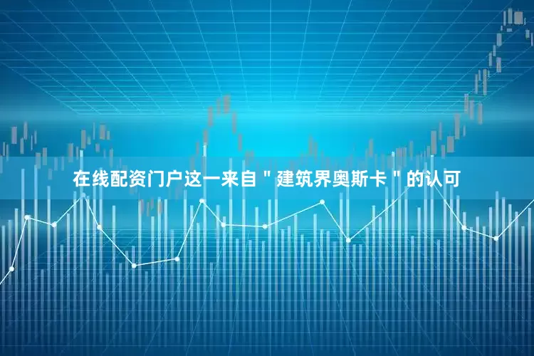 在线配资门户这一来自＂建筑界奥斯卡＂的认可