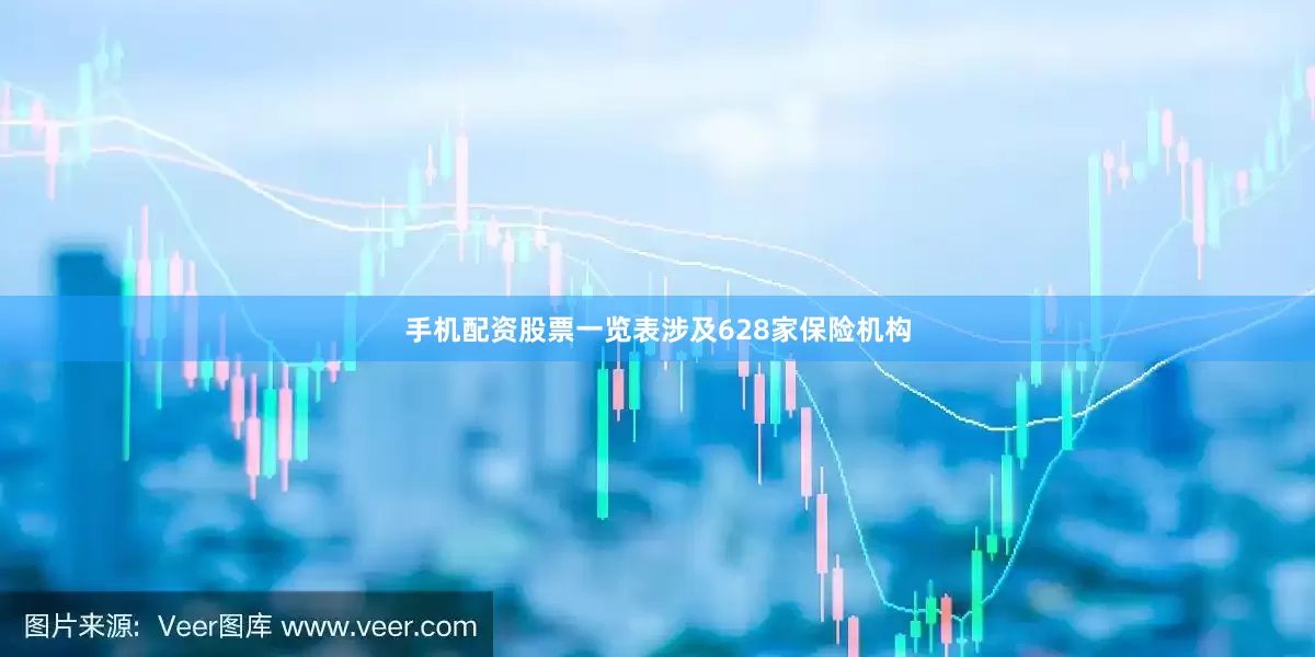 手机配资股票一览表涉及628家保险机构