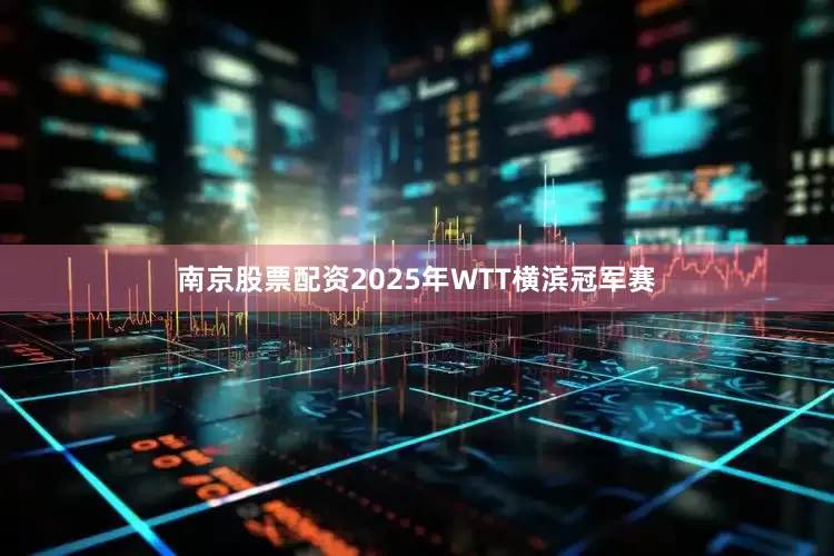 南京股票配资2025年WTT横滨冠军赛