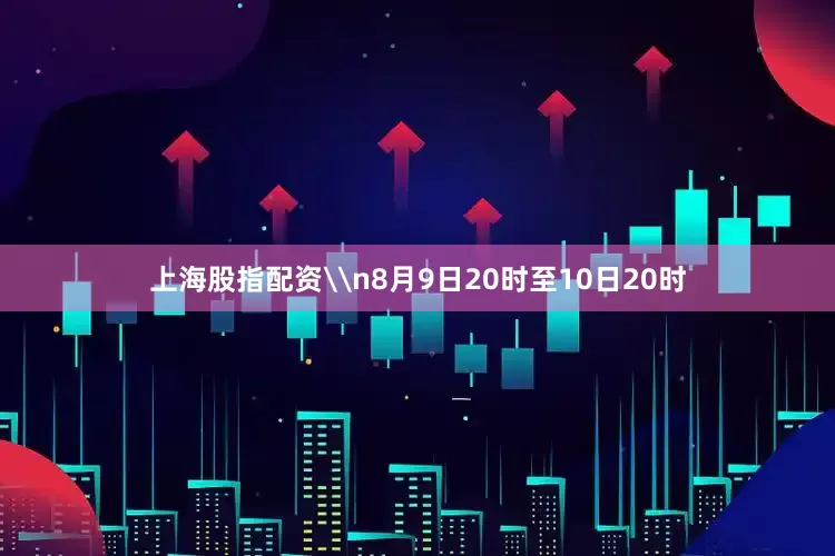 上海股指配资\n8月9日20时至10日20时