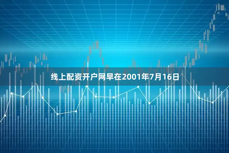 线上配资开户网早在2001年7月16日